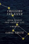 Crossing the River: Seven Stories That Saved My Life, A Memoir - Carol Smith - 9781419750137