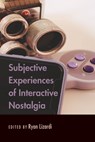 Subjective Experiences of Interactive Nostalgia - Ryan Lizardi - 9781433162428