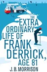 The Extra Ordinary Life of Frank Derrick, Age 81 - J.B. Morrison - 9781447252740