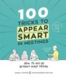 100 Tricks to Appear Smart in Meetings: How to Get by Without Even Trying - Sarah Cooper - 9781449476052