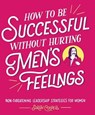 How to Be Successful Without Hurting Men's Feelings - Sarah Cooper - 9781449476076