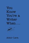 You Know You're a Writer When . . . - Adair Lara - 9781452126302