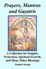 Prayers, Mantras and Gayatris: A Collection for Insights, Protection, Spiritual Growth, and Many Other Blessings - Stephen Knapp - 9781456545901