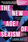 The New Age of Sexism: How Ai, Chatbots, and Deepfakes Are Making the World More Dangerous for Women - Laura Bates - 9781464234392