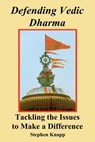 Defending Vedic Dharma: Tackling the Issues to Make a Difference - Stephen Knapp - 9781466342279