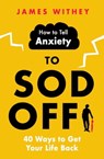How to Tell Anxiety to Sod Off - James Withey - 9781472146373