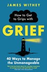 How to Get to Grips with Grief - James Withey - 9781472147141