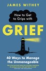 How to Get to Grips with Grief - James Withey - 9781472147158