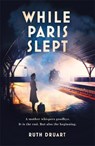 While Paris Slept: A mother faces a heartbreaking choice in this bestselling story of love and courage in World War 2 - DRUART,  Ruth - 9781472267962