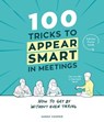 100 Tricks to Appear Smart In Meetings - Sarah Cooper - 9781473545144