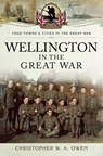 Wellington in the Great War - Christopher W. A. Owen - 9781473866010