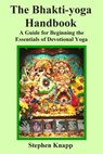 The Bhakti-yoga Handbook: A Guide for Beginning the Essentials of Devotional Yoga - Stephen Knapp - 9781490302287