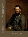 The Kingdom of God Is Within You: What Is Art? - Leo Tolstoy - 9781494411084
