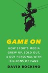 Game on: How Sports Media Grew Up, Sold Out, and Got Personal with Billions of Fans - David Bockino - 9781496233172