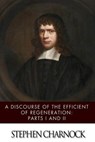 A Discourse of the Efficient of Regeneration: Parts I & II - Stephen Charnock - 9781499625332