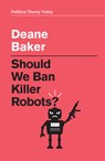 Should We Ban Killer Robots? - Deane Baker - 9781509548514