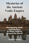 Mysteries of the Ancient Vedic Empire: Recognizing Vedic Contributions to Other Cultures Around the World - Stephen Knapp - 9781514394854