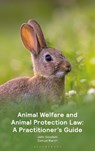 Animal Welfare and Animal Protection Law - A Practitioner’s Guide - John (Ison Harrison Goodwin ; Samuel (9KBW March - 9781526532787
