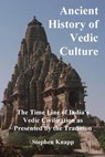 Ancient History of Vedic Culture: The Time Line of India's Vedic Civilization as Presented by the Tradition - Stephen Knapp - 9781537540122