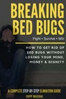 Breaking Bed Bugs: How to Get Rid of Bed Bugs without Losing Your Mind, Money & Dignity - Chipp Marshal - 9781540334220