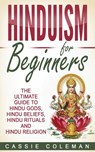 Hinduism for Beginners - The Ultimate Guide to Hindu Gods, Hindu Beliefs, Hindu Rituals and Hindu Religion - Cassie Coleman - 9781544102900
