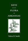 Keys to the Flora of Arkansas - SMITH,  Edwin B. - 9781557283122