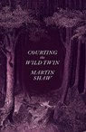Courting the Wild Twin - Martin Shaw - 9781603589505