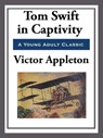 Tom Swift in Captivity - Victor Appleton - 9781625588845