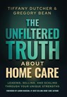 The Unfiltered Truth About Home Care - Tiffany Dutcher ; Gregory Bean - 9781636805924