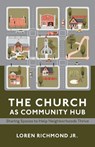 The Church as Community Hub - Loren Richmond - 9781640659988