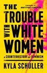 The Trouble with White Women - Kyla Schuller - 9781645036883