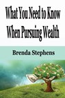What You Need to Know When Pursuing Wealth - Brenda Stephens - 9781648301131
