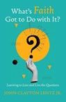 What s Faith Got to Do with It? - John Clayton Jr. Lentz - 9781666785081
