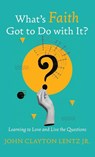 What s Faith Got to Do with It? - John Clayton Jr. Lentz - 9781666785098