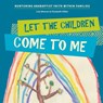 Let the Children Come to Me - Lisa Weaver ; Elizabeth Miller - 9781680270136