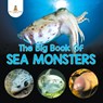 The Big Book Of Sea Monsters (Scary Looking Sea Animals) - Baby Professor - 9781682128848