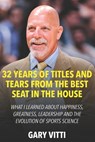 32 Years of Titles and Tears From the Best Seat in the House: What I Learned About Happiness, Greatness, Leadership and the Evolution of Sports Scienc - Gary Vitti - 9781686866708