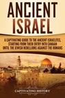 Ancient Israel: A Captivating Guide to the Ancient Israelites, Starting From their Entry into Canaan Until the Jewish Rebellions against the Romans - Captivating History - 9781727481402