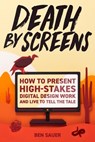 Death by Screens: how to present high-stakes digital-design work and live to tell the tale - Ben Sauer - 9781739355708