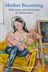 Mother Becoming: Reflections and Scholarship on Matrescence - Jessie Harrold - 9781772585667