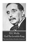 H.G. Wells - God The Invisible King: "The crisis of today is the joke of tomorrow." - H. G. Wells - 9781785435591