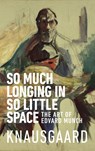 So Much Longing in So Little Space - Karl Ove Knausgaard - 9781787300545