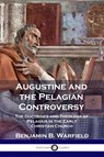 Augustine and the Pelagian Controversy - Benjamin B Warfield - 9781789870152