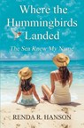 Where the Hummingbirds Landed - The Sea Knew My Name - Ms. Renda Hanson - 9781806930470