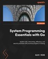 System Programming Essentials with Go - Alex Rios - 9781837634132