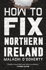 How to Fix Northern Ireland - Malachi O'Doherty - 9781838958541