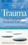 The Compassionate Mind Approach to Recovering from Trauma - Sophie James ; Deborah Lee - 9781849019453
