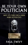 Be Your Own Politician - Paul Twivy - 9781849548861