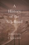 A Short History of the Silk Road - Jonathan Clements - 9781909961371