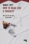 How to Read Like a Parasite - Daniel Tutt - 9781914420627